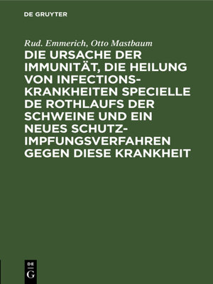 cover image of Die Ursache der Immunität, die Heilung von Infectionskrankheiten specielle de Rothlaufs der Schweine und ein neues Schutzimpfungsverfahren gegen diese Krankheit